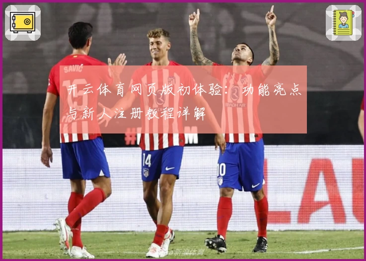 开云体育网页版初体验：功能亮点与新人注册教程详解