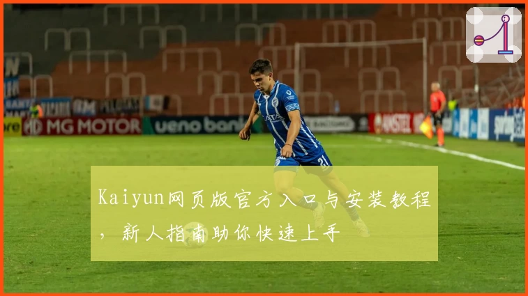 Kaiyun网页版官方入口与安装教程，新人指南助你快速上手