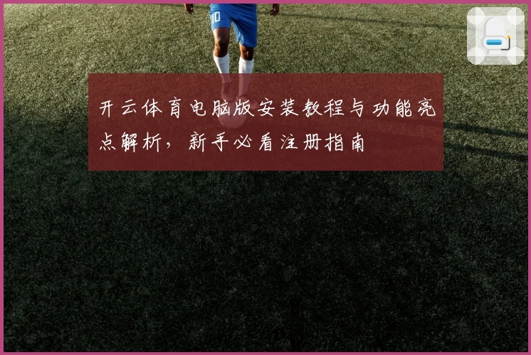 开云体育电脑版安装教程与功能亮点解析，新手必看注册指南