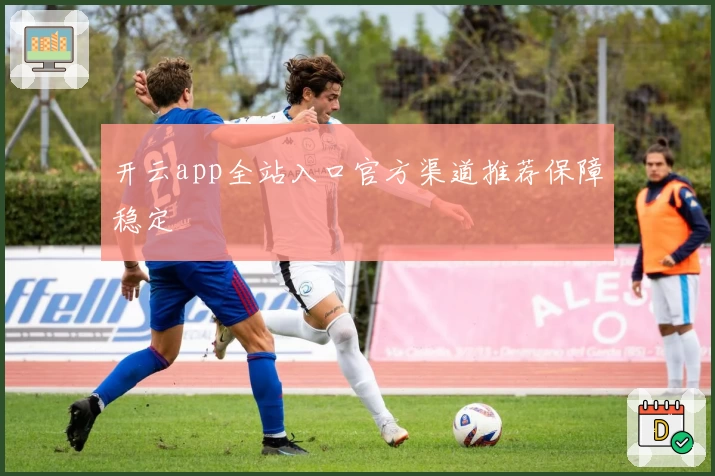 开云app全站入口官方渠道推荐保障稳定