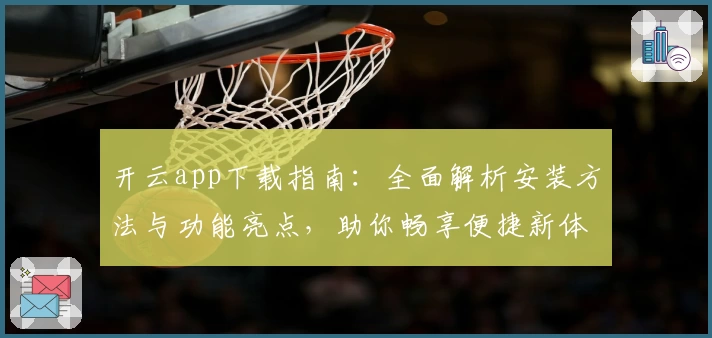 开云app下载指南:全面解析安装方法与功能亮点,助你畅享便捷新体验